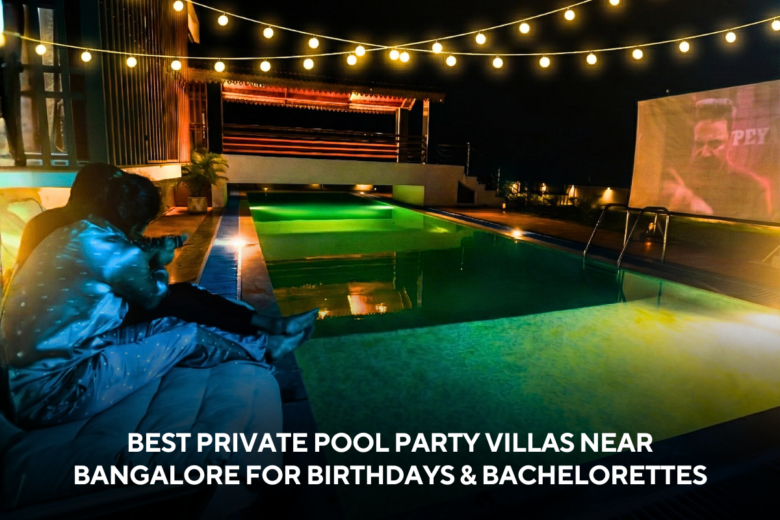 Best Private Pool Party Villas Near Bangalore for Birthdays & Bachelorettes