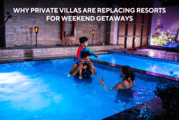 Why Private Villas Are Replacing Resorts for Weekend Getaways